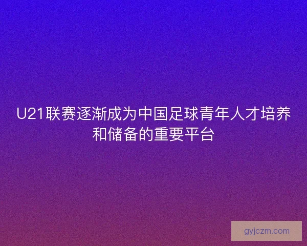 U21联赛逐渐成为中国足球青年人才培养和储备的重要平台